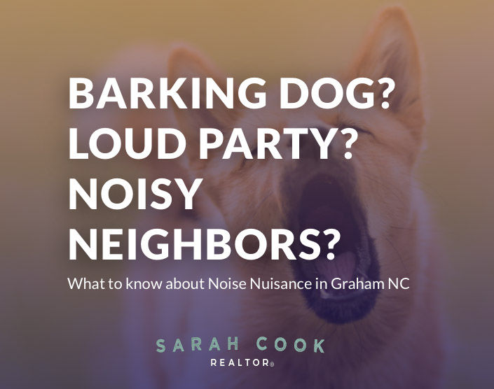 Barking Dog? Noisy Party? Noisy Neighbors? - Nuisance Sound Ordinance Graham NC - Sarah Cook Realtor